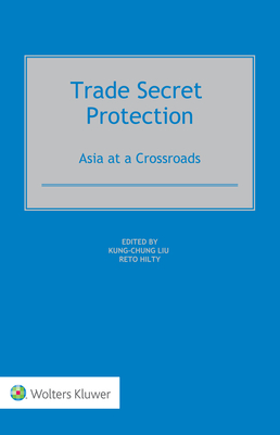 Trade Secret Protection: Asia at a Crossroads - Liu, Kung-Chung (Editor), and Hilty, Reto M (Editor)