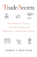 Trade Secrets: Intellectual Piracy and the Origins of American Industrial Power