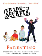 Trade Secrets: Parenting: Everything You Will Ever Need to Know from Conception to Leaving Home - Sanders, Meg, and Ashworth, Annie, and Dolby, Karen