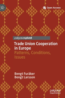 Trade Union Cooperation in Europe: Patterns, Conditions, Issues - Furker, Bengt, and Larsson, Bengt