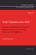 Trade Unionism Since 1945: Towards a Global History. Volume 1: Western Europe, Eastern Europe, Africa and the Middle East