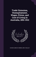 Trade Unionism, Unemployment, Wages, Prices, and Cost of Living in Australia, 1891-1912