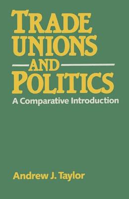 Trade Unions and Politics: A Comparative Introduction - Taylor, Andrew