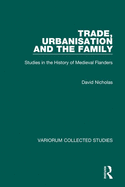 Trade, Urbanisation and the Family: Studies in the History of Medieval Flanders