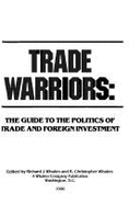 Trade Warriors: The Guide to the Politics of Trade and Foreign Investment - Whalen, Richard J, and Whalen, Christopher R