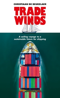 Trade Winds: A Voyage to a Sustainable Future for Shipping - Beukelaer, Christiaan De