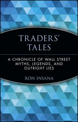 Traders' Tales: A Chronicle of Wall Street Myths, Legends, and Outright Lies - Insana, Ron