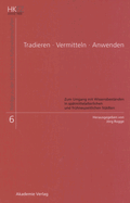 Tradieren - Vermitteln - Anwenden: Zum Umgang Mit Wissensbestnden in Sptmittelalterlichen Und Frhneuzeitlichen Stdten