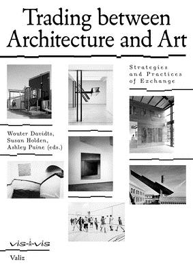Trading Between Architecture and Art: Strategies and Practices of Exchange - Davidts, Wouter (Text by), and Holden, Susan, and Paine, Ashley