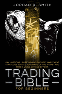 Trading Bible for Beginners: DAY + OPTIONS + FOREX AND SWING TRADING. The Best investing strategies to take advantage of the market and make a living with no effort.