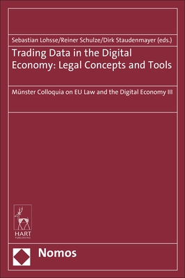 Trading Data in the Digital Economy: Legal Concepts and Tools - Lohsse, Sebastian (Editor), and Schulze, Reiner (Editor), and Staudenmayer, Dirk (Editor)