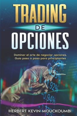 Trading De Opciones: Dominar el arte de negociar opciones, Gu?a paso a paso para principiantes - Mouckoumbi, Herbert Kevin