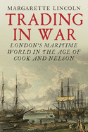 Trading in War: London's Maritime World in the Age of Cook and Nelson