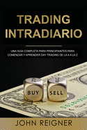 Trading Intradiario: Una gu?a completa para principiantes para comenzar y aprender Day Trading de la A a la Z (Libro en Espanol/Day Trading Spanish Book Version)