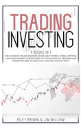 Trading Investing: The Ultimate Online Mastery Guide About Forex, Swing, Options, and Stock Market For Building Up Your Financial Freedom and Passive Income To Make You Live The Life You Want
