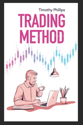 Trading method: A mentoring guide of how to improve your trading skills. Essential stock market strategies that work - Phillips, Timothy