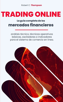 Trading Online: La gu?a completa de los mercados financieros, anlisis t?cnico, t?cnicas operativas bsicas, osciladores e indicadores para el sistema de comercio en linea. - Thompson, Robert L