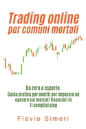 Trading online per comuni mortali: Da zero a esperto. Guida pratica per neofiti per imparare ad operare sui mercati finanziari in 11 semplici step