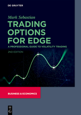 Trading Options for Edge: A Professional Guide to Volatility Trading - Sebastian, Mark, and Taylor, L Celeste