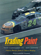 Trading Paint: Jeff Gordon vs. Dale Earnhardt - Tiedemann, George (Photographer), and Bechtel, Mark