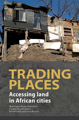 Trading Places. Accessing Land in African Cities - Napier, Mark, and Berrisford, Stephen, and Kihato, Caroline Wanjiku