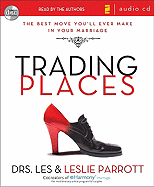 Trading Places: The Best Move You'll Ever Make in Your Marriage - Parrott, Les, Dr., and Parrott, Leslie, Dr., and Authors (Read by)