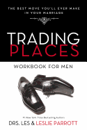 Trading Places Workbook for Men: The Best Move You'll Ever Make in Your Marriage