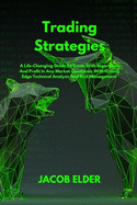 Trading Strategies: A Life-Changing Guide To Trade With Algorithms And Profit In Any Market Conditions With Cutting Edge Technical Analysis And Risk Management