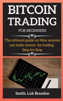 Trading Strategies for Beginners: The ultimate guide on How anyone can make money by trading Step-by-Step - Smith, Luk Brandon