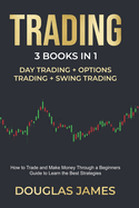 Trading: This Book Includes: Day + Options + Swing Trading. How to Trade and Make Money Trough a Beginners Guide to Learn the Best Strategies.