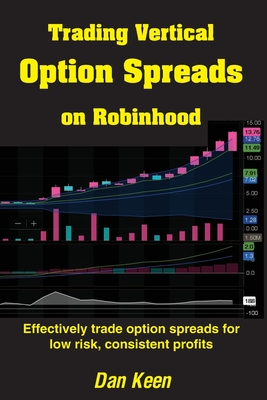 Trading Vertical Option Spreads On Robinhood: Effectively trade option spreads for low risk, consistent profits - Keen, Dan