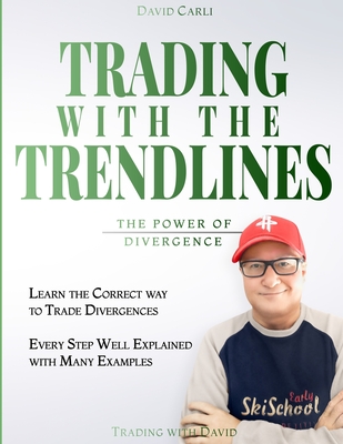 Trading with the Trendlines - The Power of Divergence: Trading Strategy. Forex, Stocks, Futures, Commodity, CFD, ETF. - Winter, Caroline (Translated by), and Carli, David