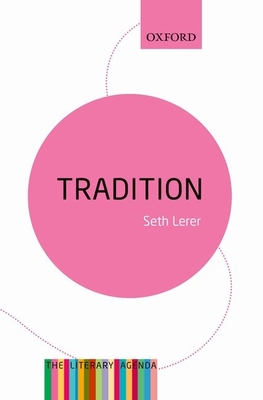 Tradition: A Feeling for the Literary Past: The Literary Agenda - Lerer, Seth