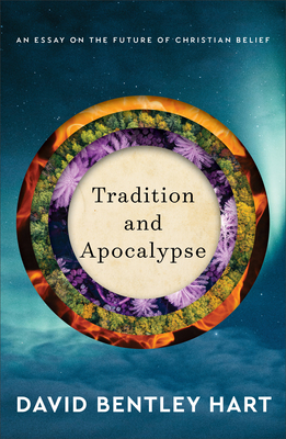 Tradition and Apocalypse: An Essay on the Future of Christian Belief - Hart, David Bentley