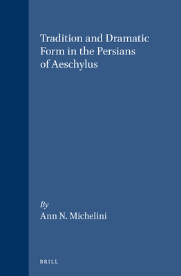 Tradition and Dramatic Form in the Persians of Aeschylus - Michelini, Ann N