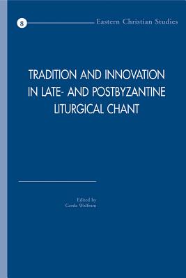 Tradition and Innovation in Late- And Postbyzantine Liturgical Chant: ACTA of the Congress Held at Hernen Castle, the Netherlands, in April 2005 - Wolfram, G (Editor)