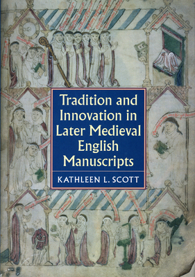 Tradition and Innovation in Later Medieval English Manuscripts - Scott, Kathleen L