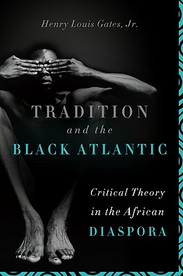 Tradition and the Black Atlantic: Critical Theory in the African Diaspora - Gates, Henry Louis, Jr.