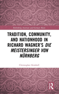 Tradition, Community, and Nationhood in Richard Wagner's Die Meistersinger von Nrnberg