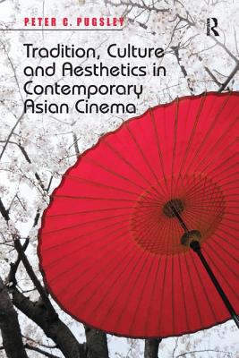 Tradition, Culture and Aesthetics in Contemporary Asian Cinema - Pugsley, Peter C.