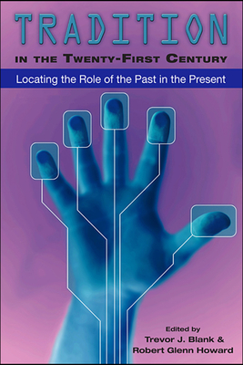 Tradition in the Twenty-First Century: Locating the Role of the Past in the Present - Blank, Trevor J, and Howard, Robert Glenn