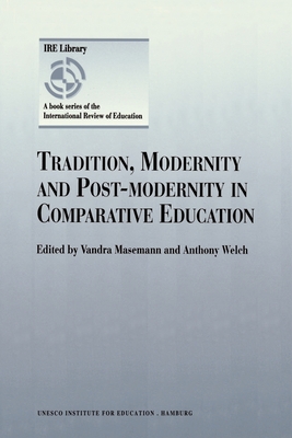 Tradition, Modernity and Post-Modernity in Comparative Education - Masemann, Vandra (Editor), and Welch, Anthony (Editor)