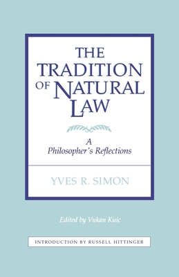 Tradition of Natural Law: A Philosopher's Reflections - Kuic, Vukan, and Simon, Yves R