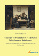 Tradition und Tradeten in den Schulen Palstinas und Babyloniens: Studien und Materialien zur Entstehungsgeschichte des Talmuds