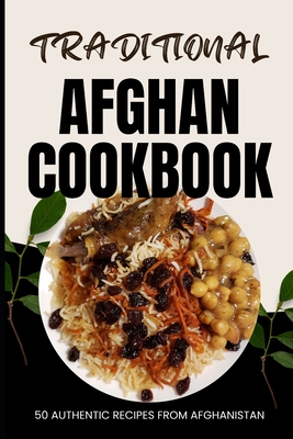 Traditional Afghan Cookbook: 50 Authentic Recipes from Afghanistan - Baker, Ava
