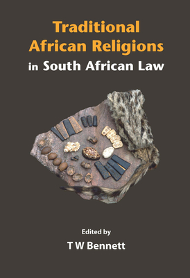 Traditional African religions in South African law - Bennett, Tom (Editor)