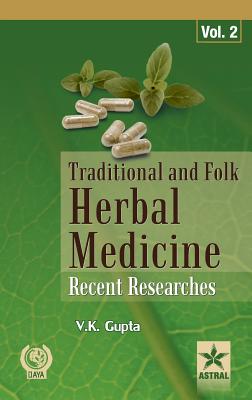 Traditional and Folk Herbal Medicine: Recent Researches Vol. 2 - Gupta, V K, Dr.