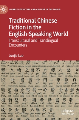 Traditional Chinese Fiction in the English-Speaking World: Transcultural and Translingual Encounters - Luo, Junjie