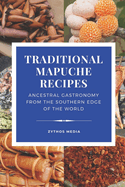 Traditional Mapuche Food Recipes: Ancestral Gastronomy from the Southern Edge of the World