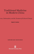 Traditional Medicine in Modern China: Science, Nationalism, and the Tensions of Cultural Change - Croizier, Ralph C